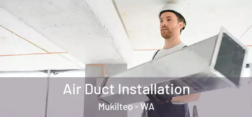  Air Duct Installation Mukilteo - WA