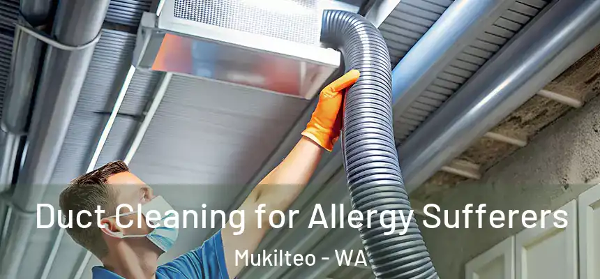 Duct Cleaning for Allergy Sufferers Mukilteo - WA